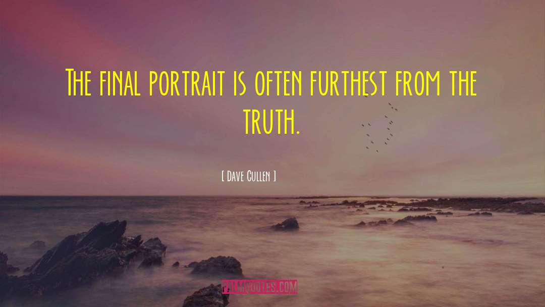 Dave Cullen Quotes: The final portrait is often