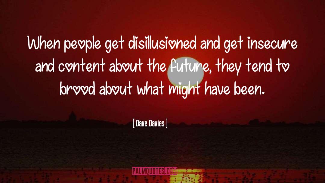 Dave Davies Quotes: When people get disillusioned and