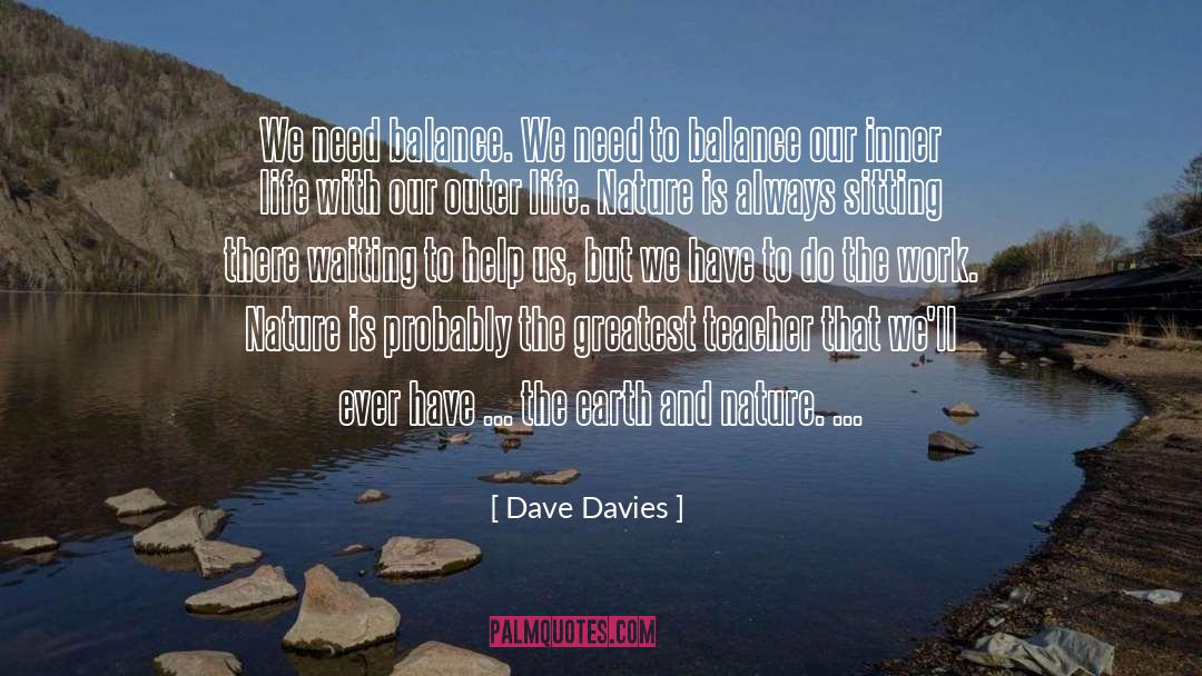 Dave Davies Quotes: We need balance. We need