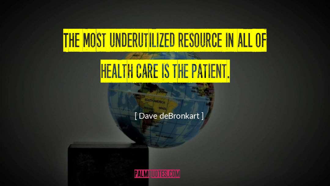 Dave DeBronkart Quotes: The most underutilized resource in