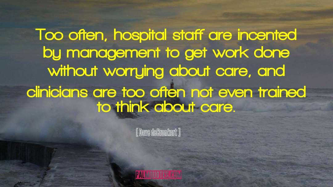 Dave DeBronkart Quotes: Too often, hospital staff are
