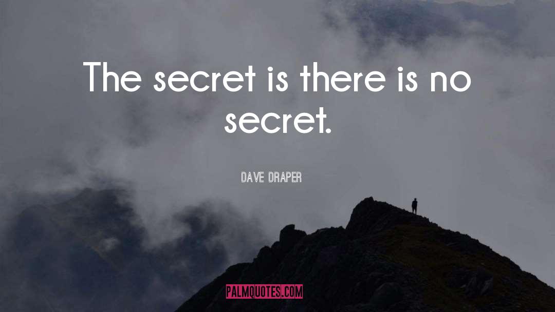 Dave Draper Quotes: The secret is there is