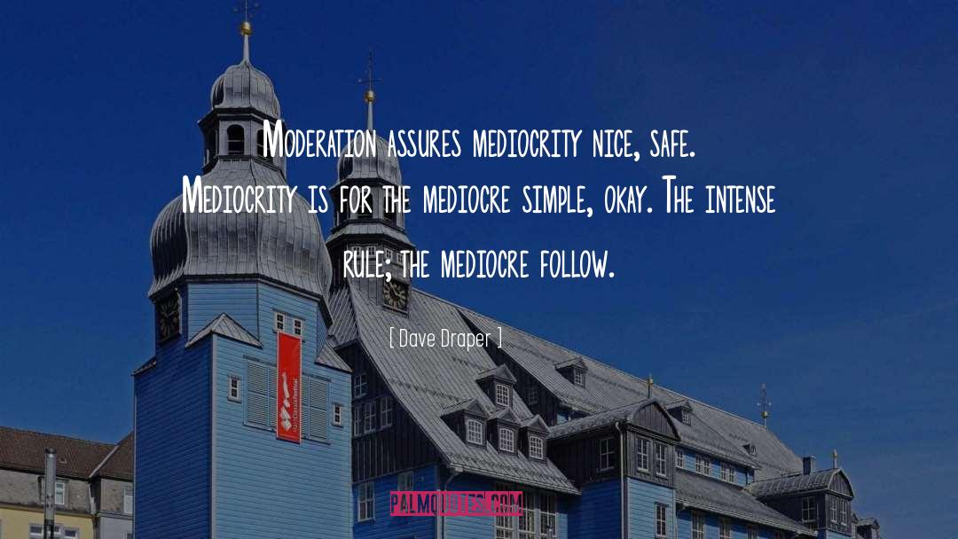 Dave Draper Quotes: Moderation assures mediocrity <br> nice,
