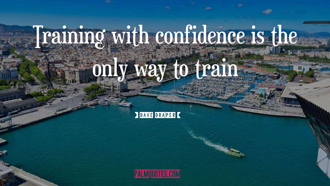 Dave Draper Quotes: Training with confidence is the