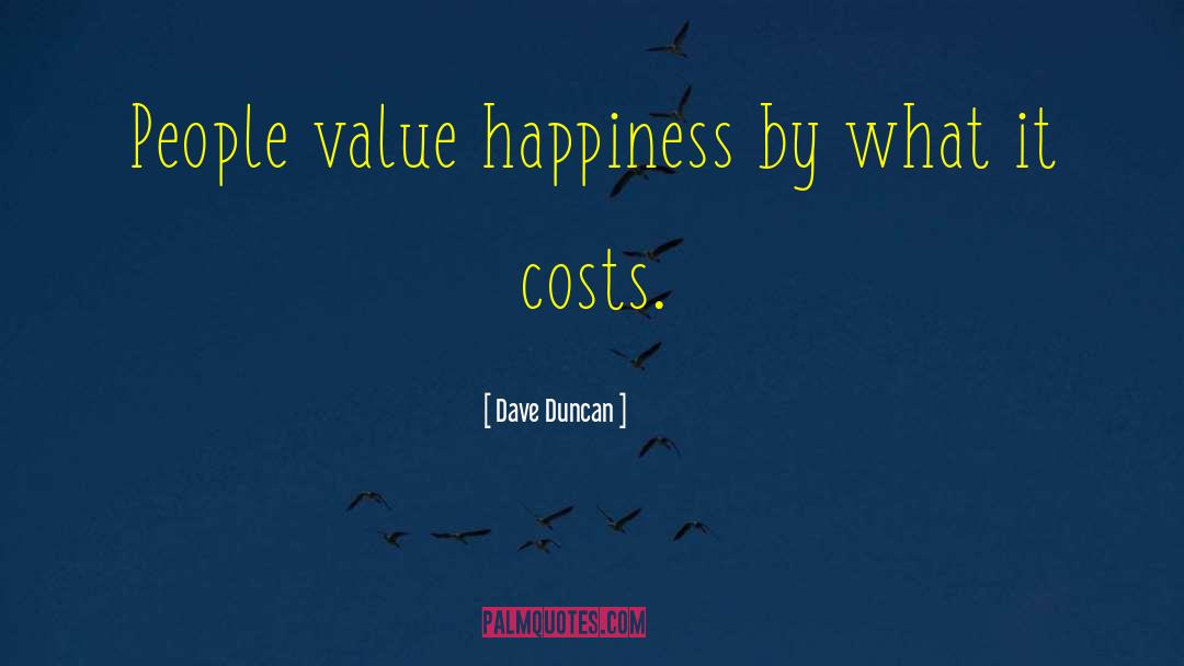 Dave Duncan Quotes: People value happiness by what