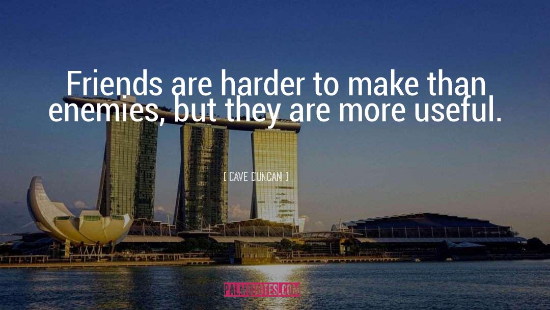 Dave Duncan Quotes: Friends are harder to make