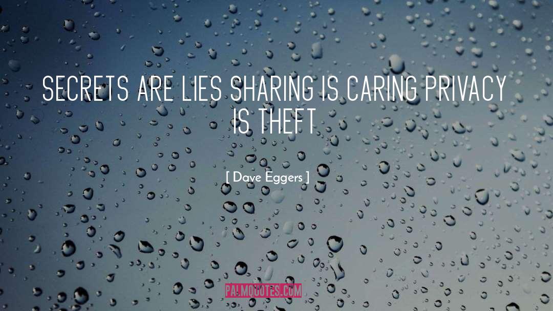Dave Eggers Quotes: SECRETS ARE LIES SHARING IS