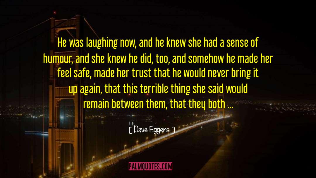 Dave Eggers Quotes: He was laughing now, and