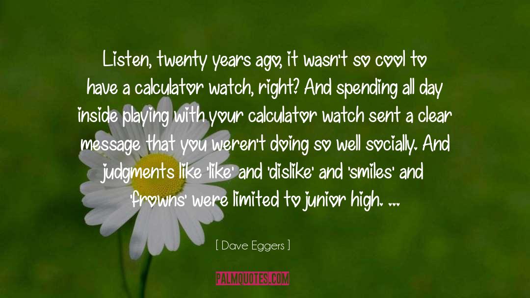 Dave Eggers Quotes: Listen, twenty years ago, it