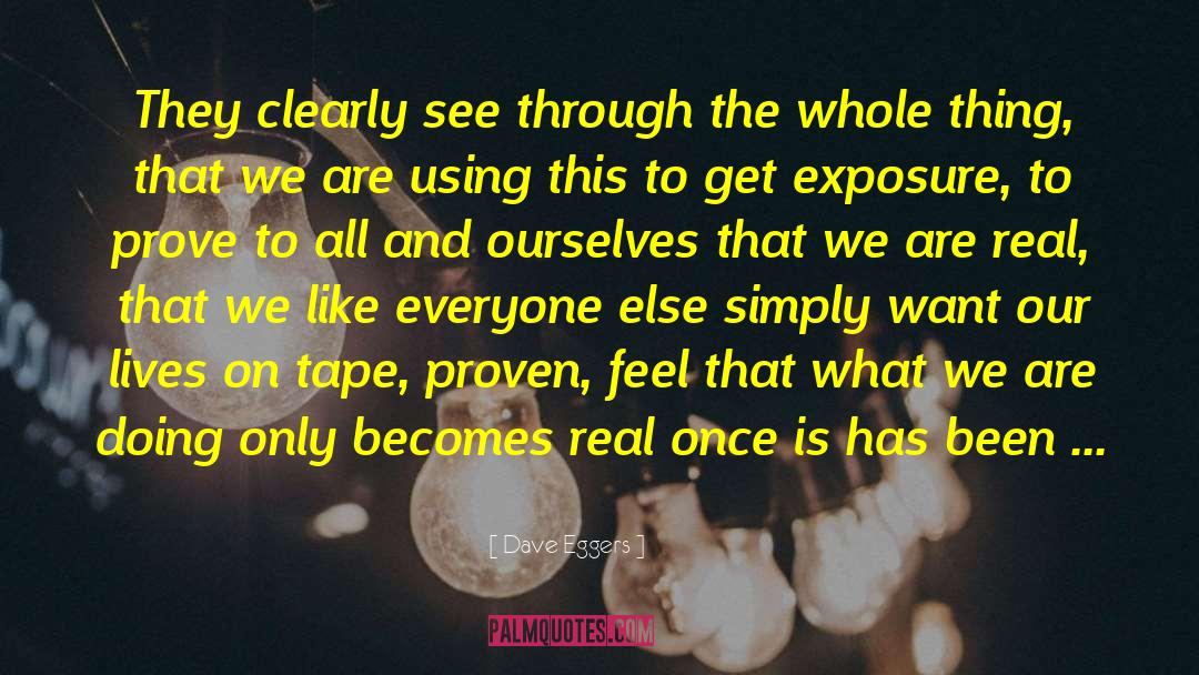 Dave Eggers Quotes: They clearly see through the