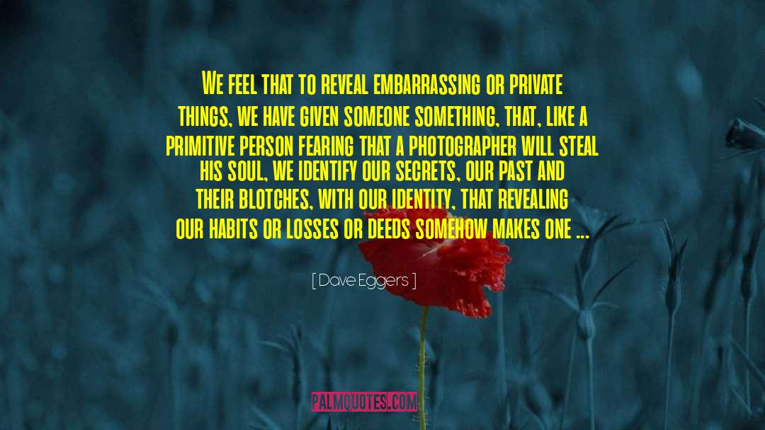 Dave Eggers Quotes: We feel that to reveal