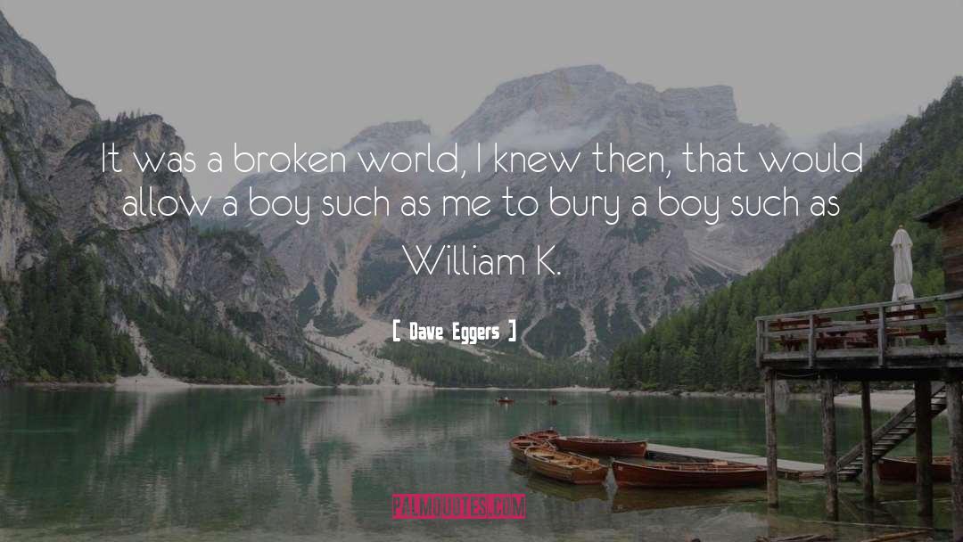 Dave Eggers Quotes: It was a broken world,