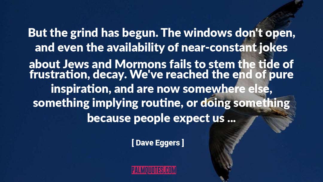 Dave Eggers Quotes: But the grind has begun.