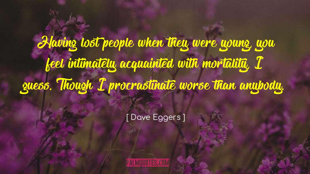 Dave Eggers Quotes: Having lost people when they