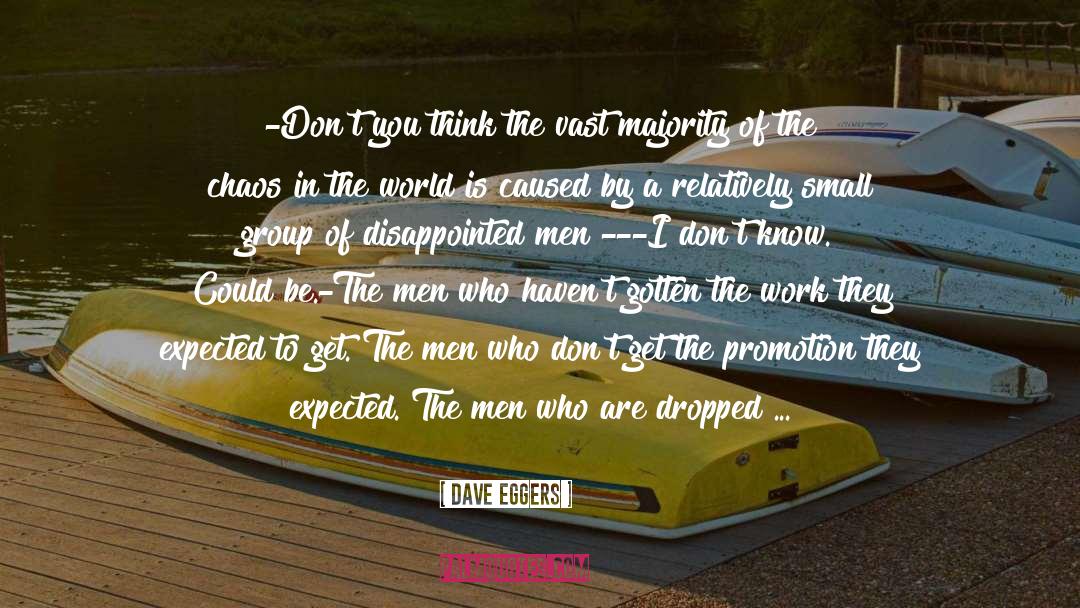 Dave Eggers Quotes: –Don't you think the vast