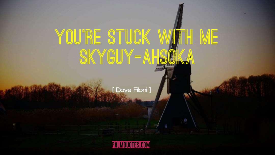 Dave Filoni Quotes: You're stuck with me Skyguy-Ahsoka