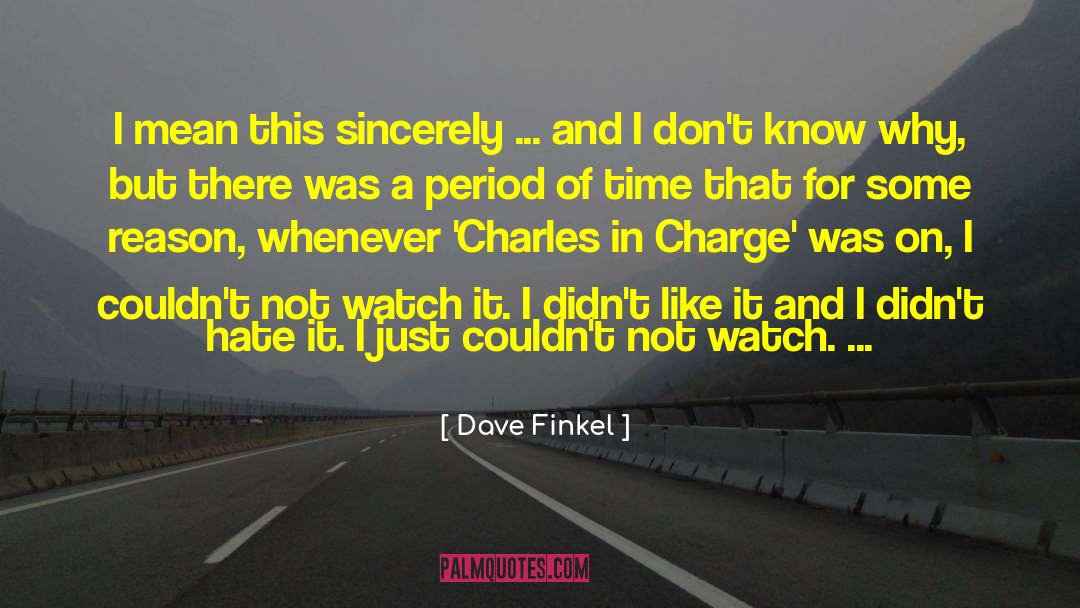 Dave Finkel Quotes: I mean this sincerely ...