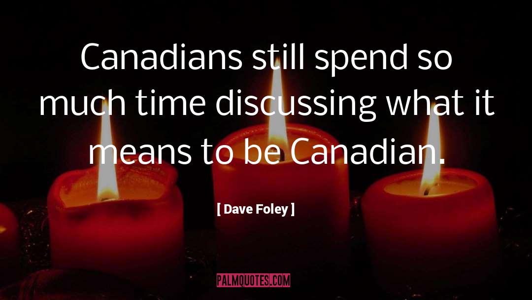 Dave Foley Quotes: Canadians still spend so much