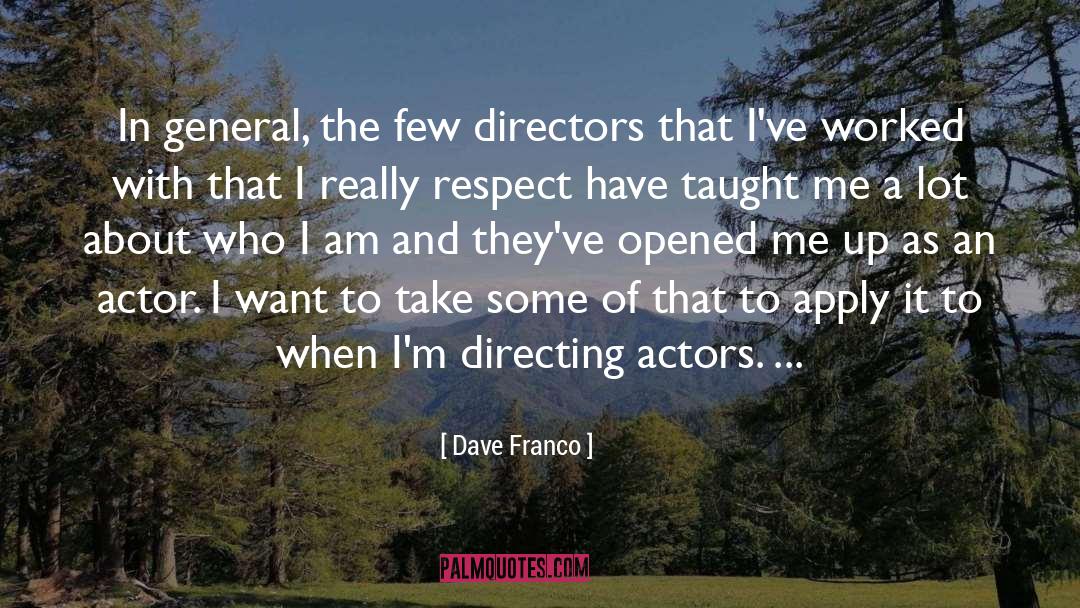 Dave Franco Quotes: In general, the few directors