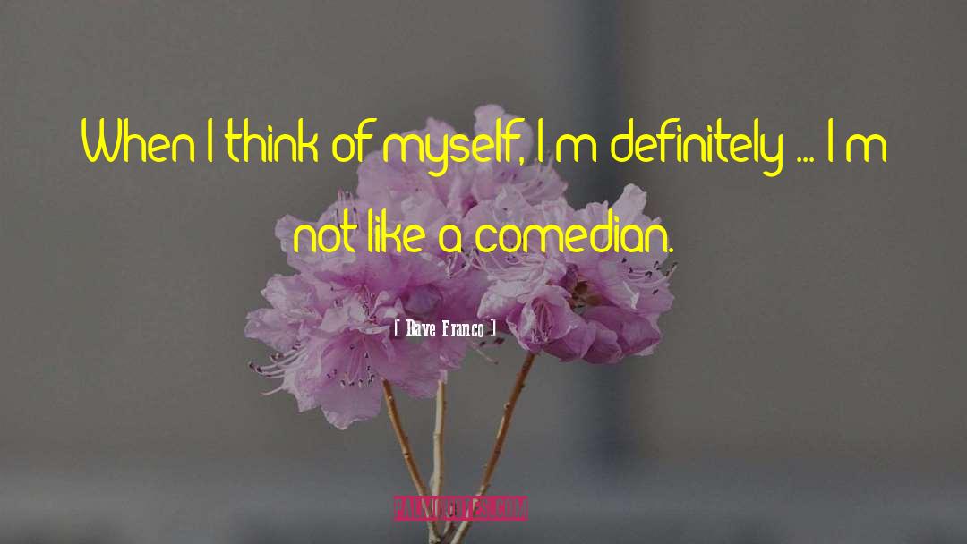 Dave Franco Quotes: When I think of myself,