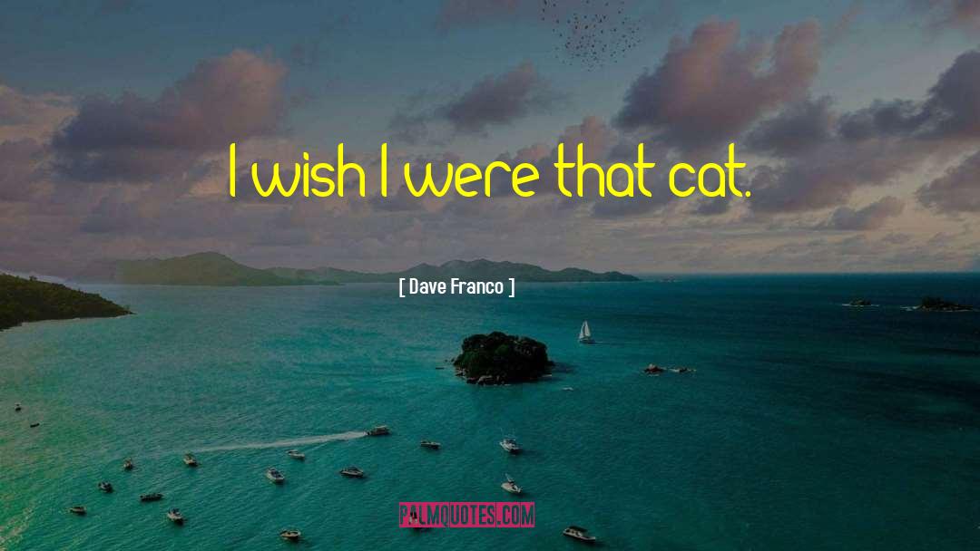 Dave Franco Quotes: I wish I were that