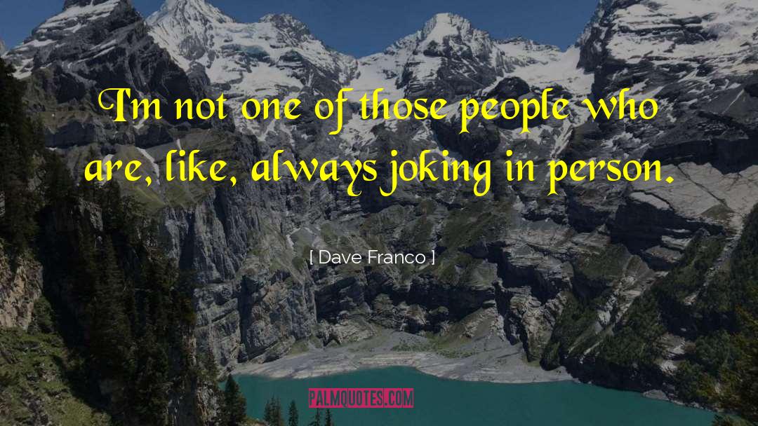 Dave Franco Quotes: I'm not one of those