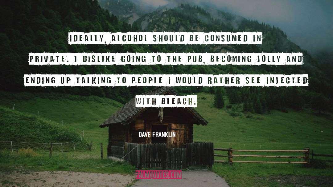 Dave Franklin Quotes: Ideally, alcohol should be consumed