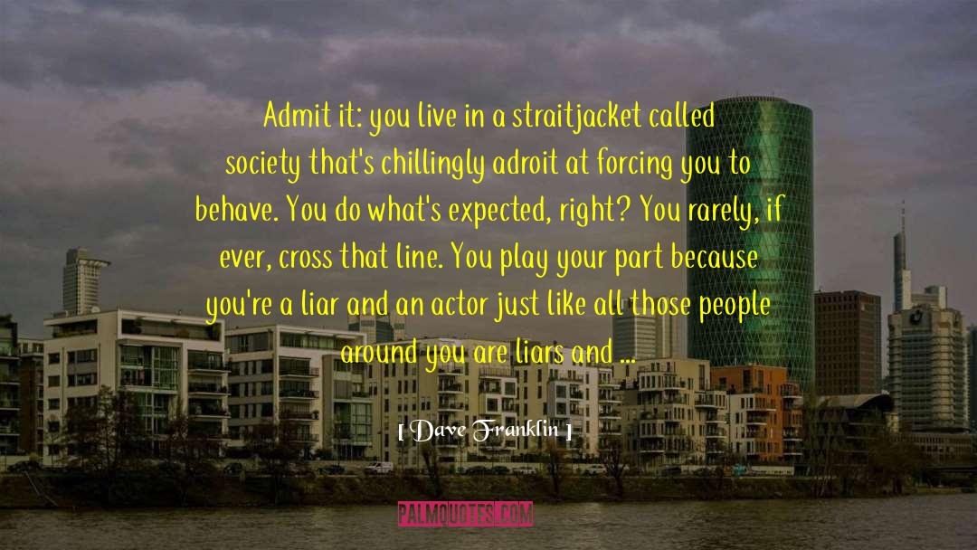Dave Franklin Quotes: Admit it: you live in