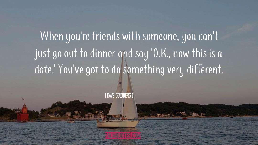 Dave Goldberg Quotes: When you're friends with someone,