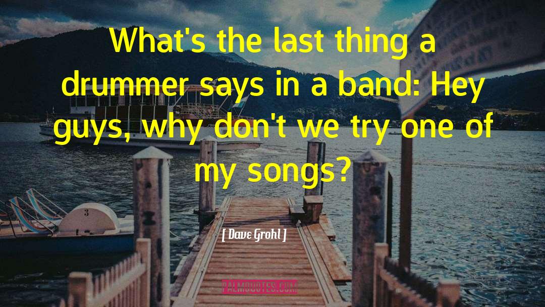 Dave Grohl Quotes: What's the last thing a