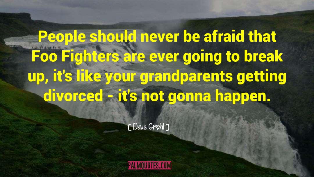 Dave Grohl Quotes: People should never be afraid