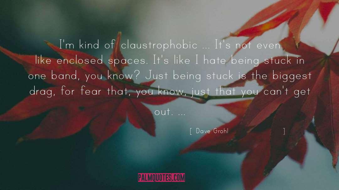 Dave Grohl Quotes: I'm kind of claustrophobic ...
