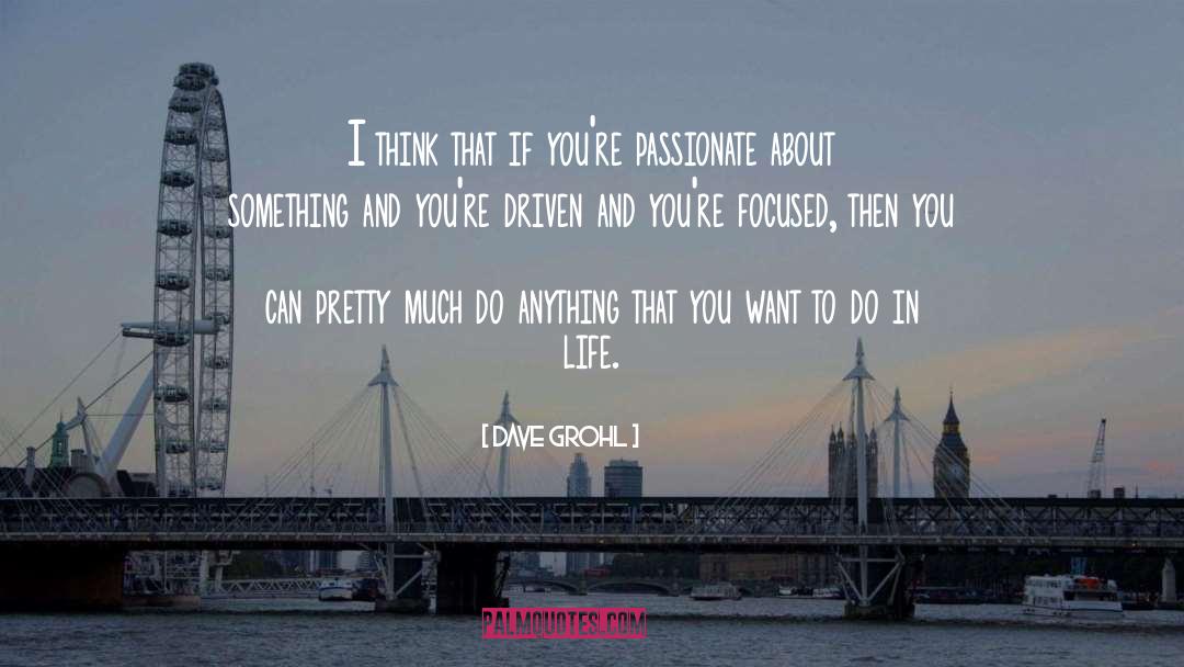 Dave Grohl Quotes: I think that if you're