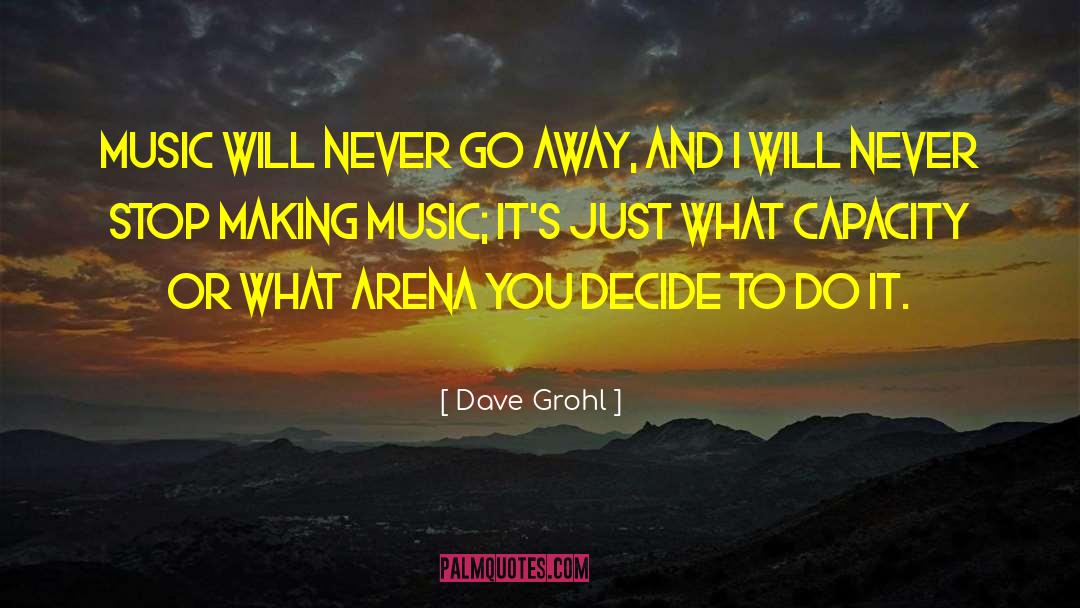 Dave Grohl Quotes: Music will never go away,