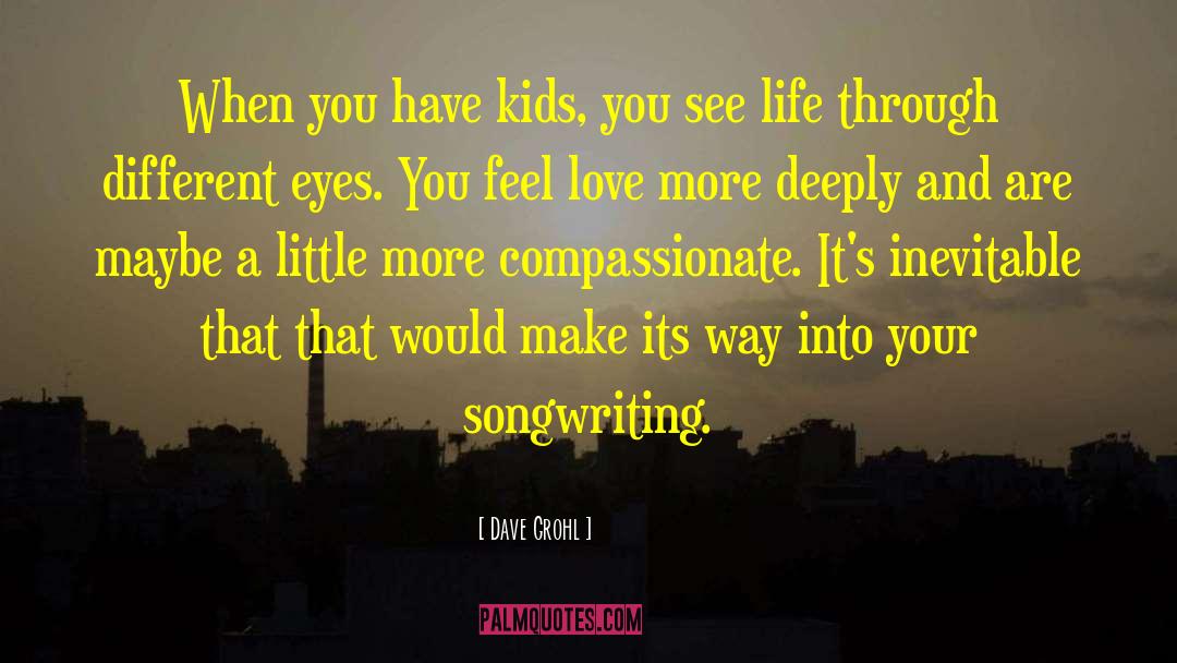 Dave Grohl Quotes: When you have kids, you