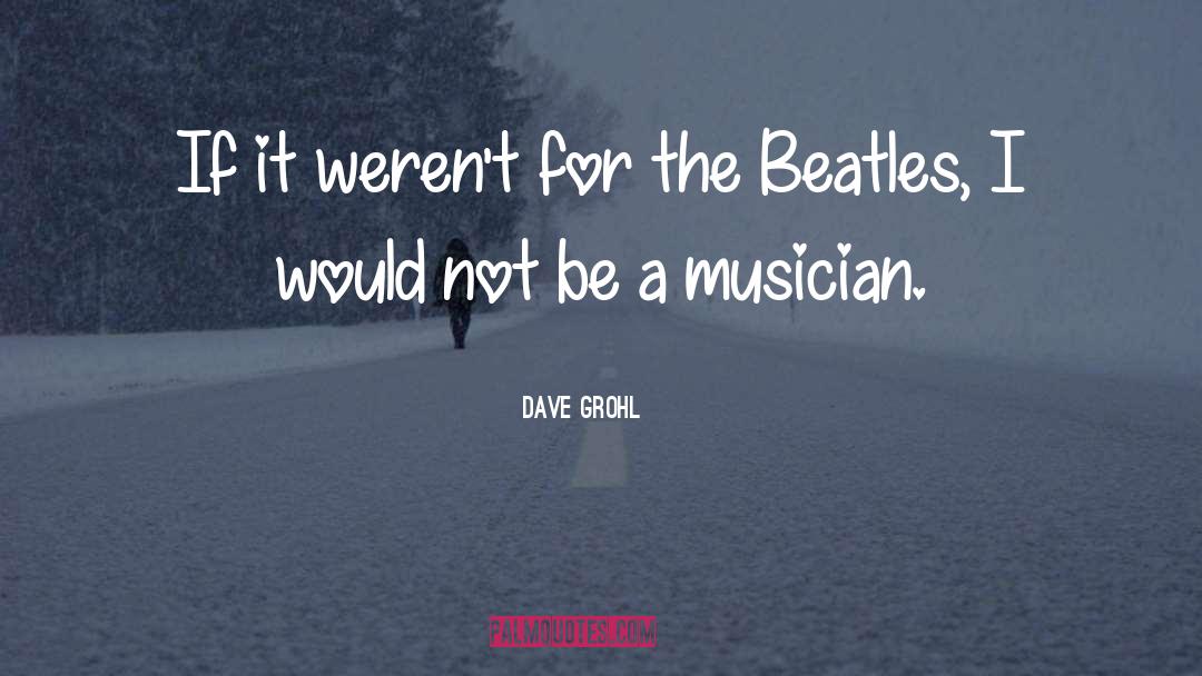 Dave Grohl Quotes: If it weren't for the