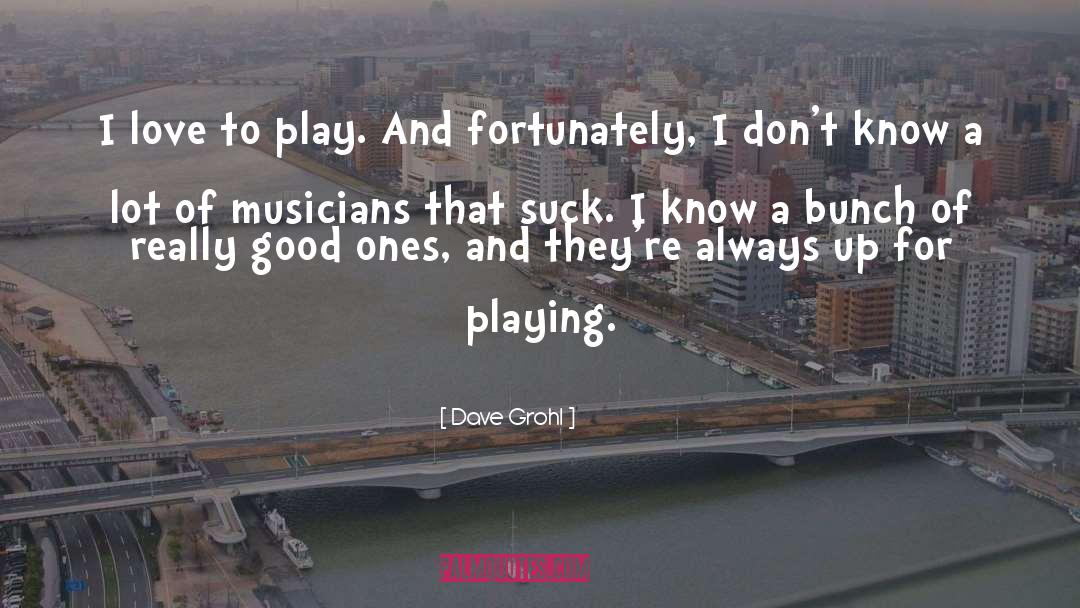 Dave Grohl Quotes: I love to play. And