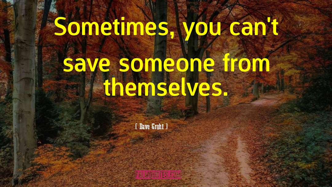 Dave Grohl Quotes: Sometimes, you can't save someone