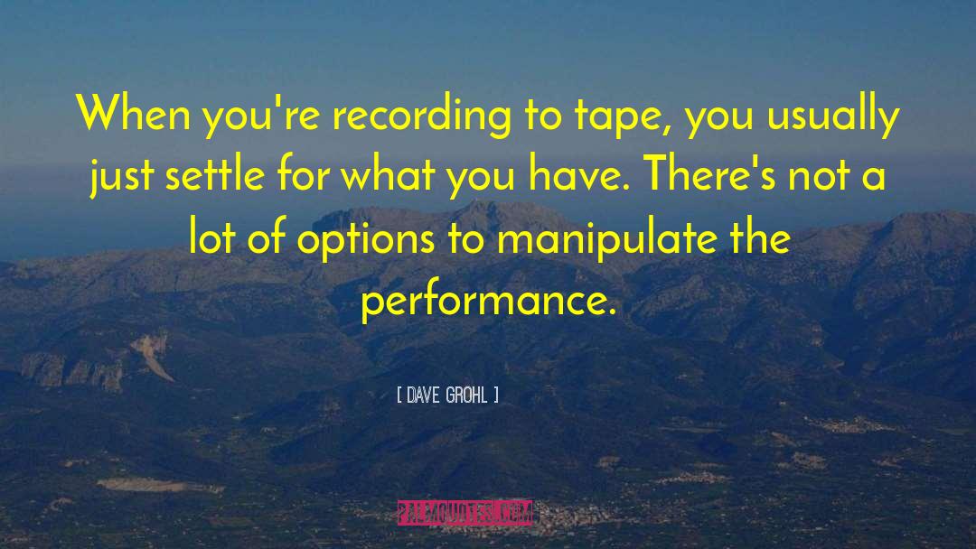 Dave Grohl Quotes: When you're recording to tape,