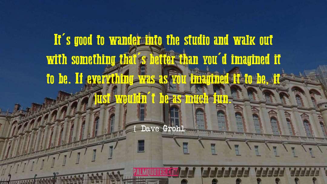 Dave Grohl Quotes: It's good to wander into