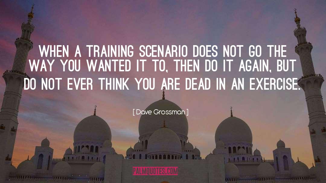Dave Grossman Quotes: When a training scenario does