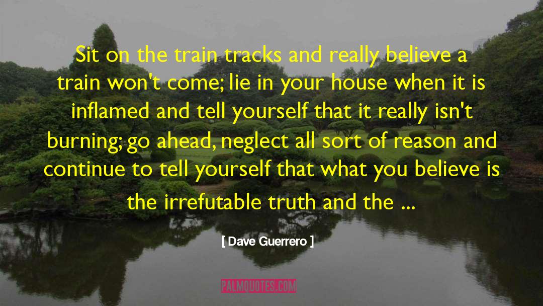 Dave Guerrero Quotes: Sit on the train tracks