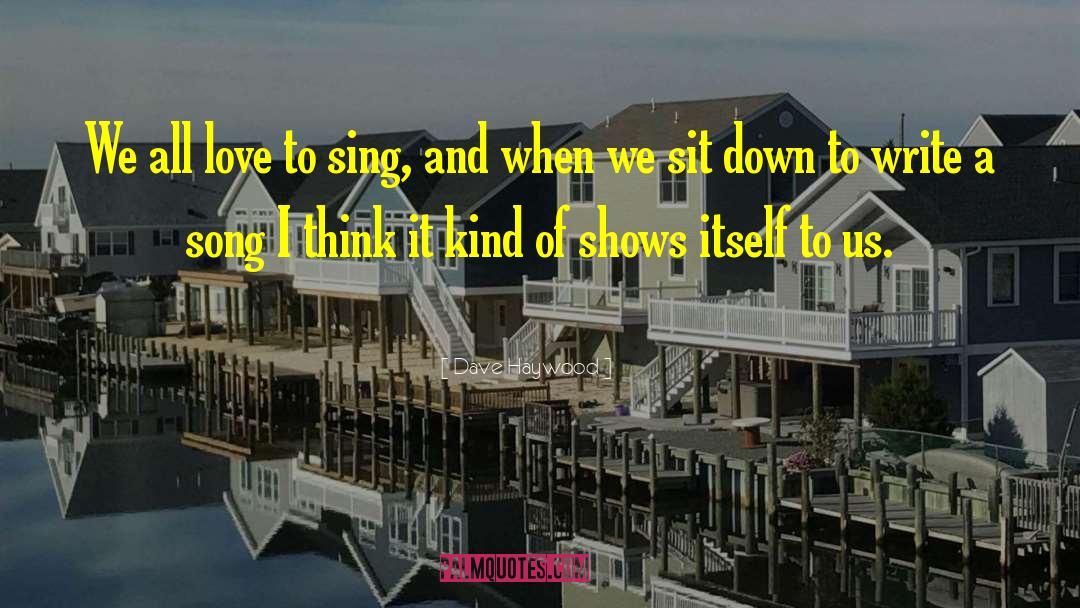 Dave Haywood Quotes: We all love to sing,