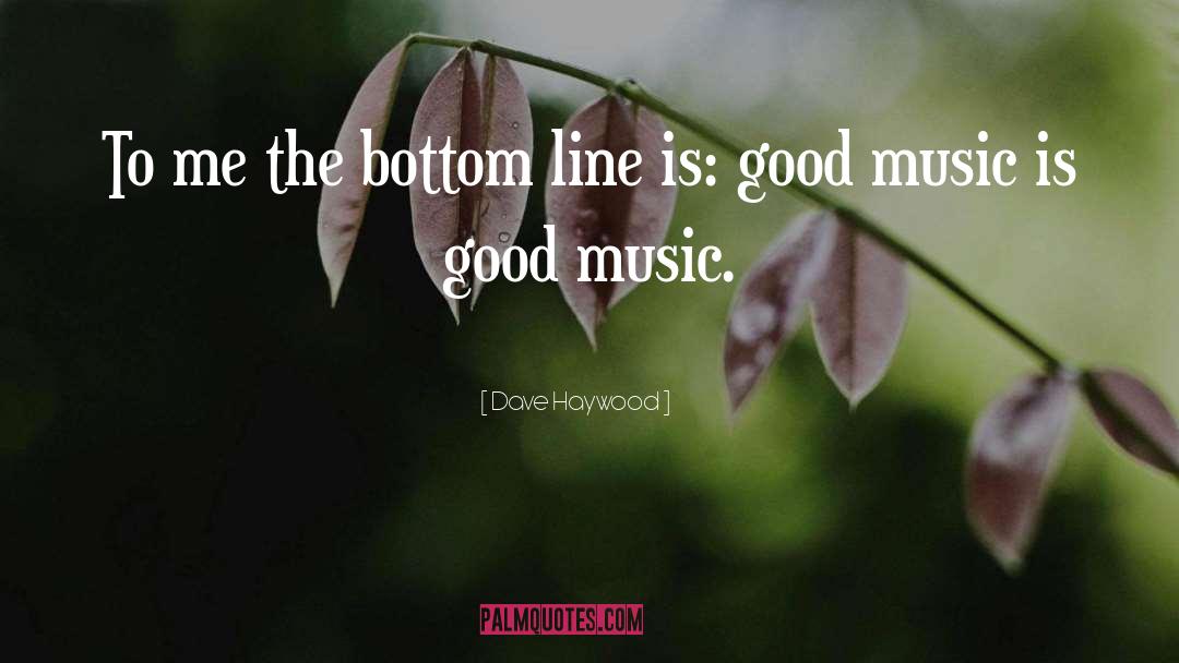 Dave Haywood Quotes: To me the bottom line