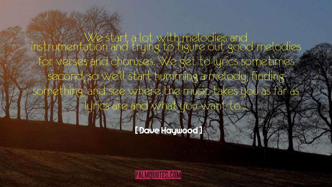 Dave Haywood Quotes: We start a lot with