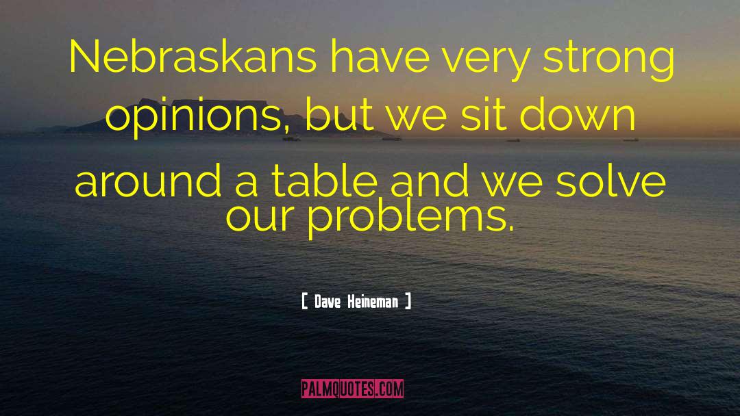 Dave Heineman Quotes: Nebraskans have very strong opinions,