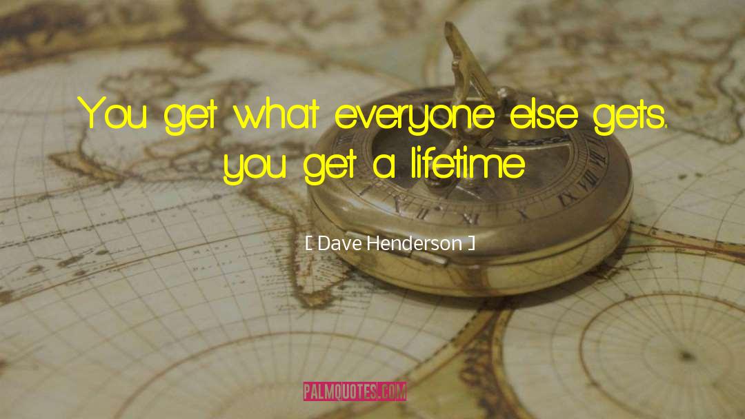 Dave Henderson Quotes: You get what everyone else
