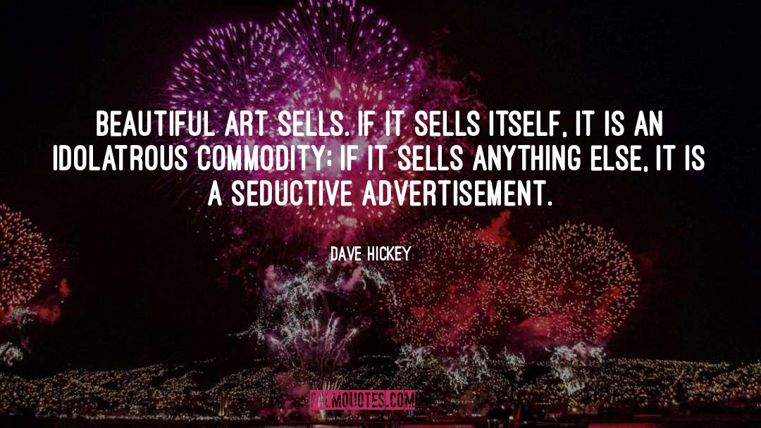 Dave Hickey Quotes: Beautiful art sells. If it