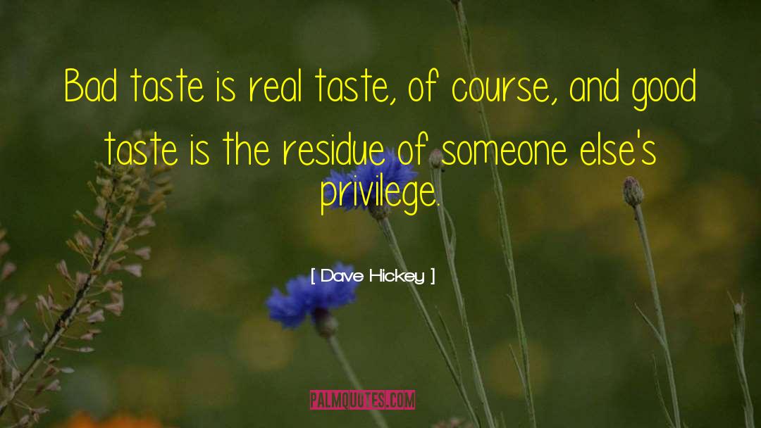 Dave Hickey Quotes: Bad taste is real taste,