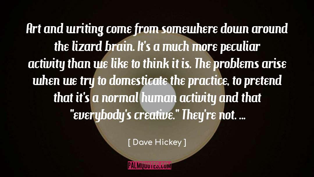 Dave Hickey Quotes: Art and writing come from